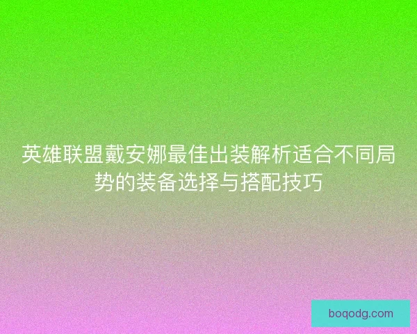 英雄联盟戴安娜最佳出装解析适合不同局势的装备选择与搭配技巧