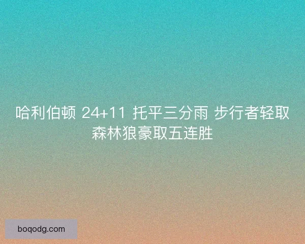 哈利伯顿 24+11 托平三分雨 步行者轻取森林狼豪取五连胜