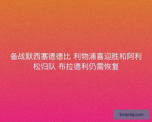 备战默西塞德德比 利物浦喜迎胜和阿利松归队 布拉德利仍需恢复